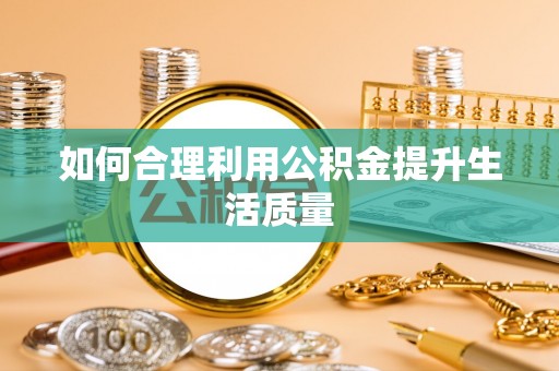临猗如何合理利用公积金提升生活质量